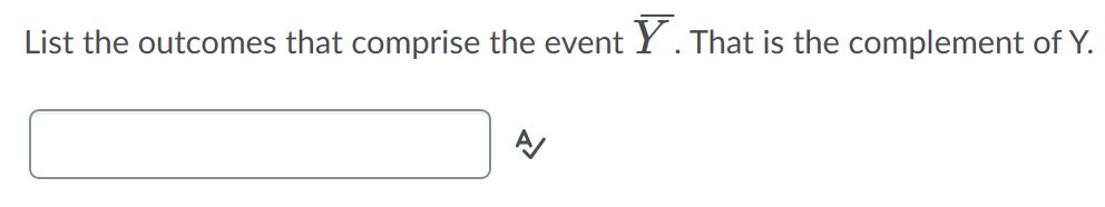 List the outcomes that comprise the event
Y. That is the complement of Y.
