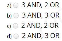 a) O 3 AND, 2 OR
b) O 3 AND, 3 OR
c) O 2 AND, 2 OR
d) O 2 AND, 3 OR
