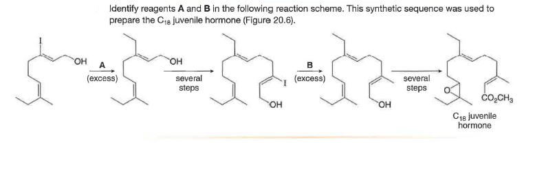 Identify reagents A and B in the following reaction scheme. This synthetic sequence was used to
prepare the C16 juvenile hormone (Figure 20.6).
он
OH
(excess)
(excess)
several
steps
several
steps
čo,CH3
OH
OH
C18 juvenile
hormone

