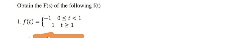 Obtain the F(s) of the following f(t)
s-1 0st<1
1. f(t) = { ´1 t 2 1
