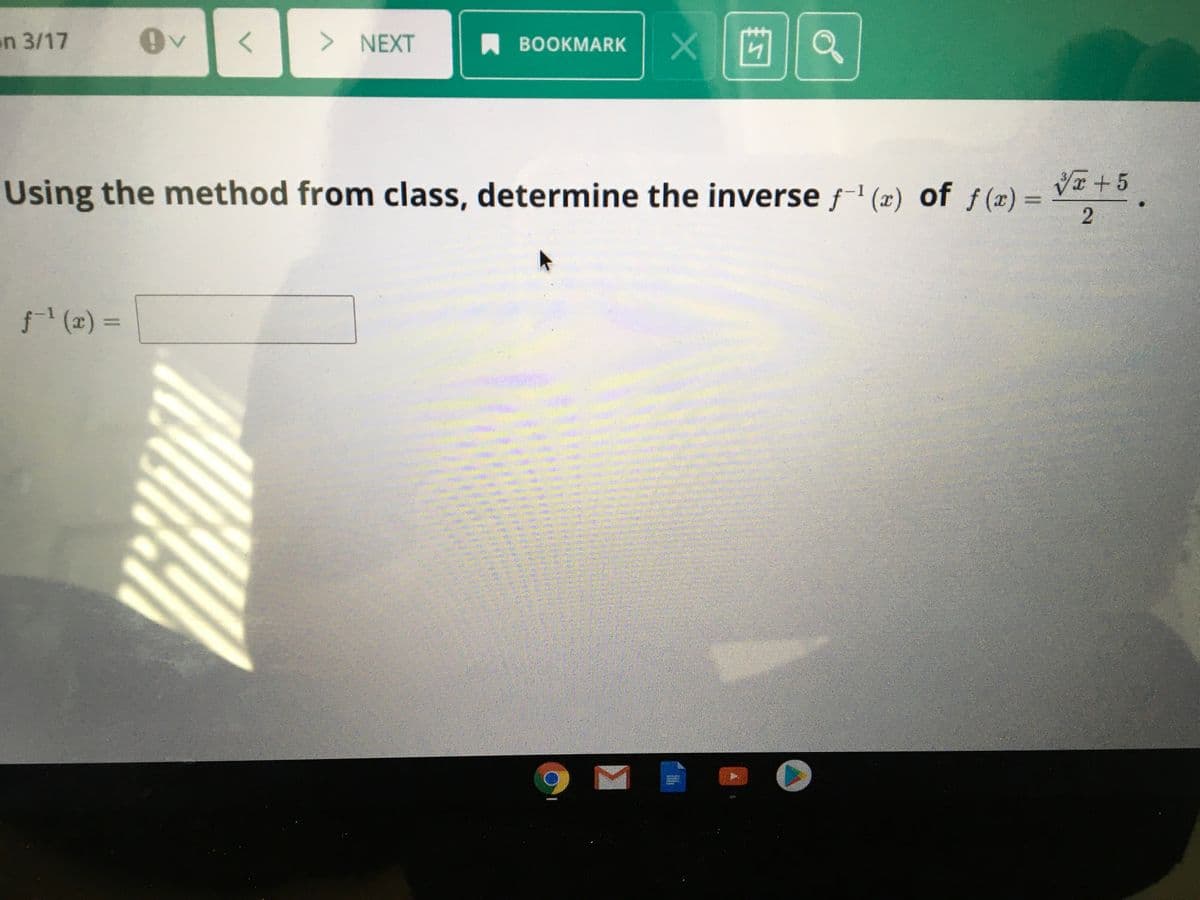 > NEXT
X 茴1Q
on 3/17
A BOOKMARK
Using the method from class, determine the inverse f" (x) of f(x) =
VI +5
-1
(2) =
2.
