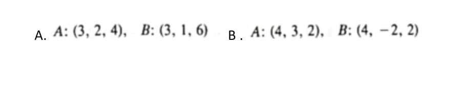 А. А: (3, 2, 4), B: (3, 1, 6)
в. А: (4, 3, 2), В: (4, —2, 2)
