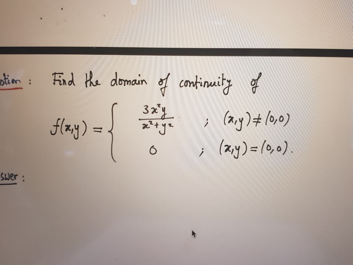 stim:
Fnd the domain of continuity of
; (ary) # lo,0)
; (xy)=l0,0).
flzy) =
Swer :
