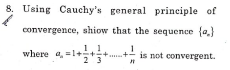 8. Using Cauchy's general principle of
convergence, shiow that the sequence {a}
1
1 1
where a, =1+=+=+
2 3
is not convergent.
n