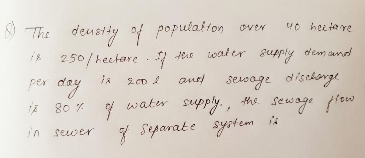 40 beeteere
9 The deusity of population over
water supply demond
250/ heetare . I the
dischange
sewoge
y water supply., the sewage low
per day
and
2 00 l
18 80 %
is
of separate system
in sewer
