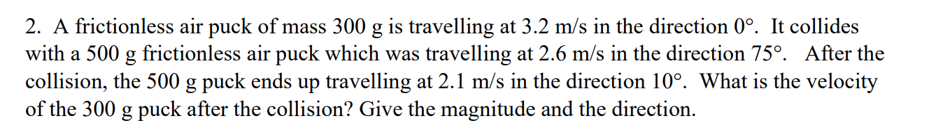 of the 300 g puck after the collision? Give the magnitude and the direction.
