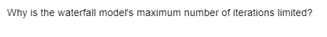 Why is the waterfall model's maximum number of iterations limited?