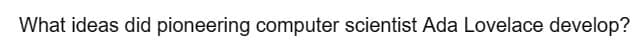 What ideas did pioneering computer scientist Ada Lovelace develop?