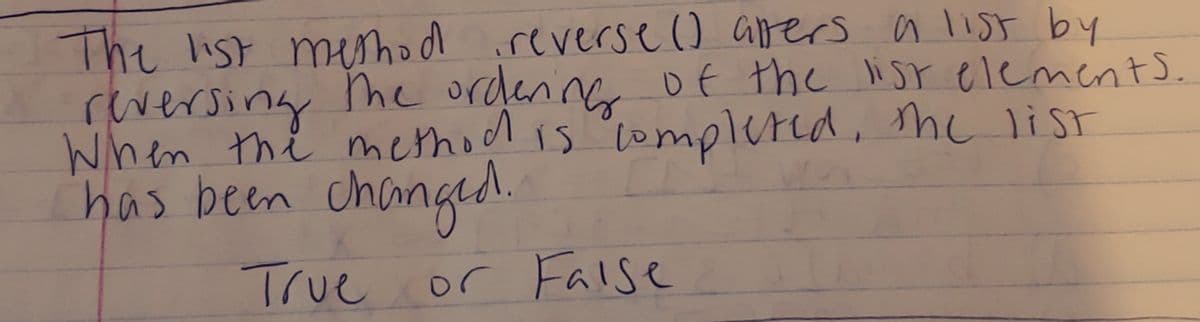 The list muhod
reversing of thc list elements.
When the mecthod is complnd, me list
has been changed.
ireverse) apers a list by
me ordenines
True
or False
