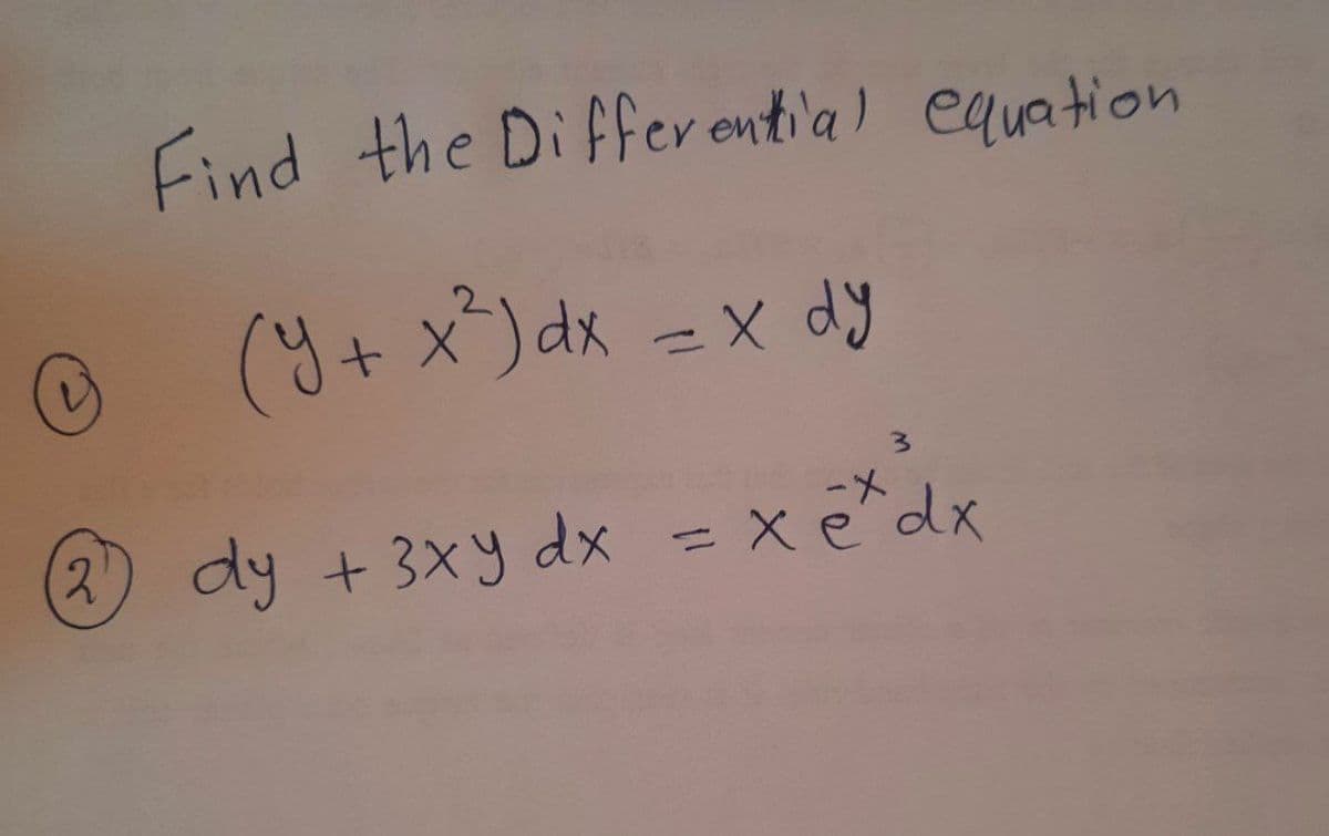 Find the Differential equation
C
(y + x²) dx = x dy
2) dy + 3xy dx = xe²dx