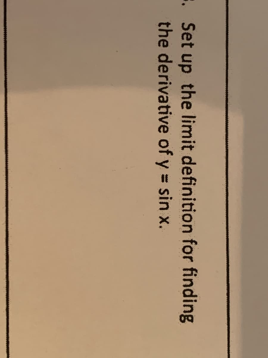 . Set up the limit definition for finding
the derivative of y = sin x.
