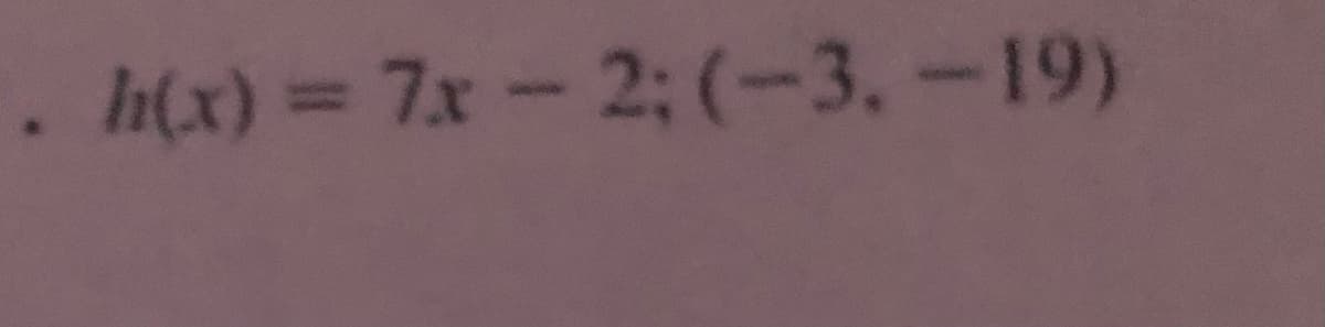 . h(x) =7x-2; (-3.-19)
