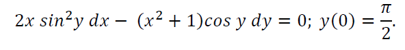 2x sin?y dx – (x² + 1)cos y dy = 0; y(0)
2
%3D
:
-
-
