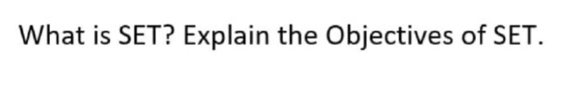 What is SET? Explain the Objectives of SET.