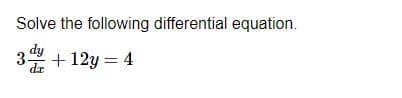 Solve the following differential equation.
3 do +
+12y = 4