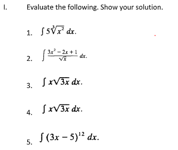 I.
Evaluate the following. Show your solution.
1. S5V? dr.
3x - 2x +1
2.
dx.
3. SxV3x dx.
4. SxV3x dx.
S (3х - 5)* dx.
5.
