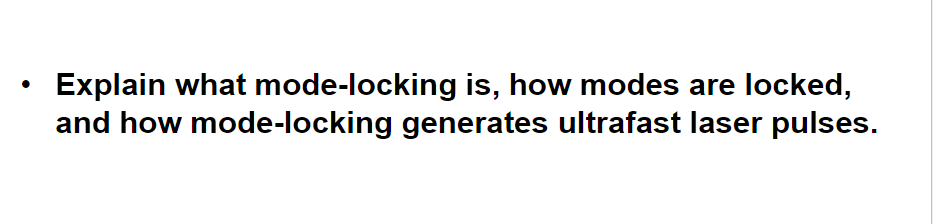 Explain what mode-locking is, how modes are locked,
and how mode-locking generates ultrafast laser pulses.