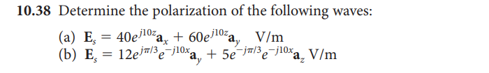 10.38 Determine the polarization of the following waves:
(a) E, = 40e10za, + 60ej10za..
(b) E̟ = 12eju/3e¯jl0xa + 5e¯j™/3e¯j10xa. V/m
V/m
= 12ej#/3,-jl0x,
+ 5e ja/3e-j10xa. V/m
ay
S.
