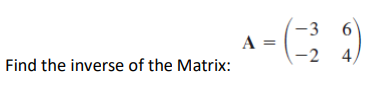 -3
A =
-2
4,
Find the inverse of the Matrix:
