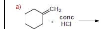 a)
CH2
conc
HCI
