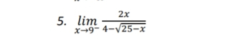 2x
5. lim
x→9- 4-/25-x
