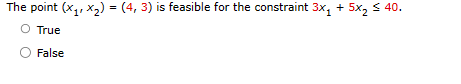 The point (x₁, x₂) = (4, 3) is feasible for the constraint 3x₁ + 5x₂ ≤ 40.
True
False