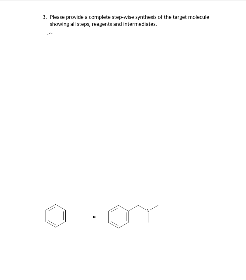 3. Please provide a complete step-wise synthesis of the target molecule
showing all steps, reagents and intermediates.
N.
