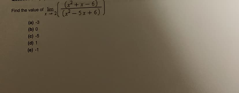 (x²+x-6)
2 (-5x+ 6)
Find the value of lim
(a) -3
(b) 0
(c) -5
(d) 1
(e) -1
