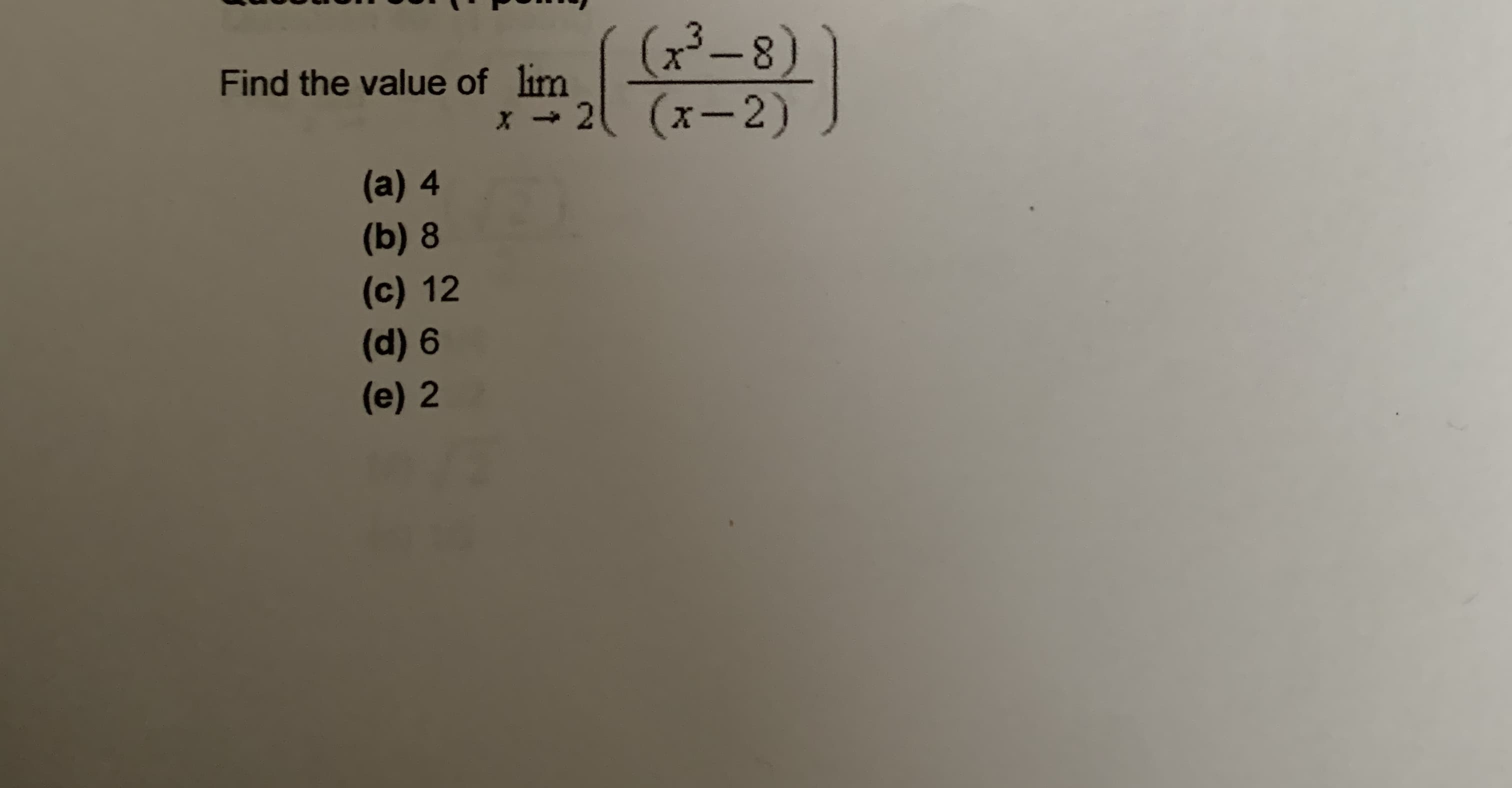 (-8)
x - 2 (x-2)
Find the value of lim
(a) 4
(b) 8
(c) 12
(d) 6
(e) 2
