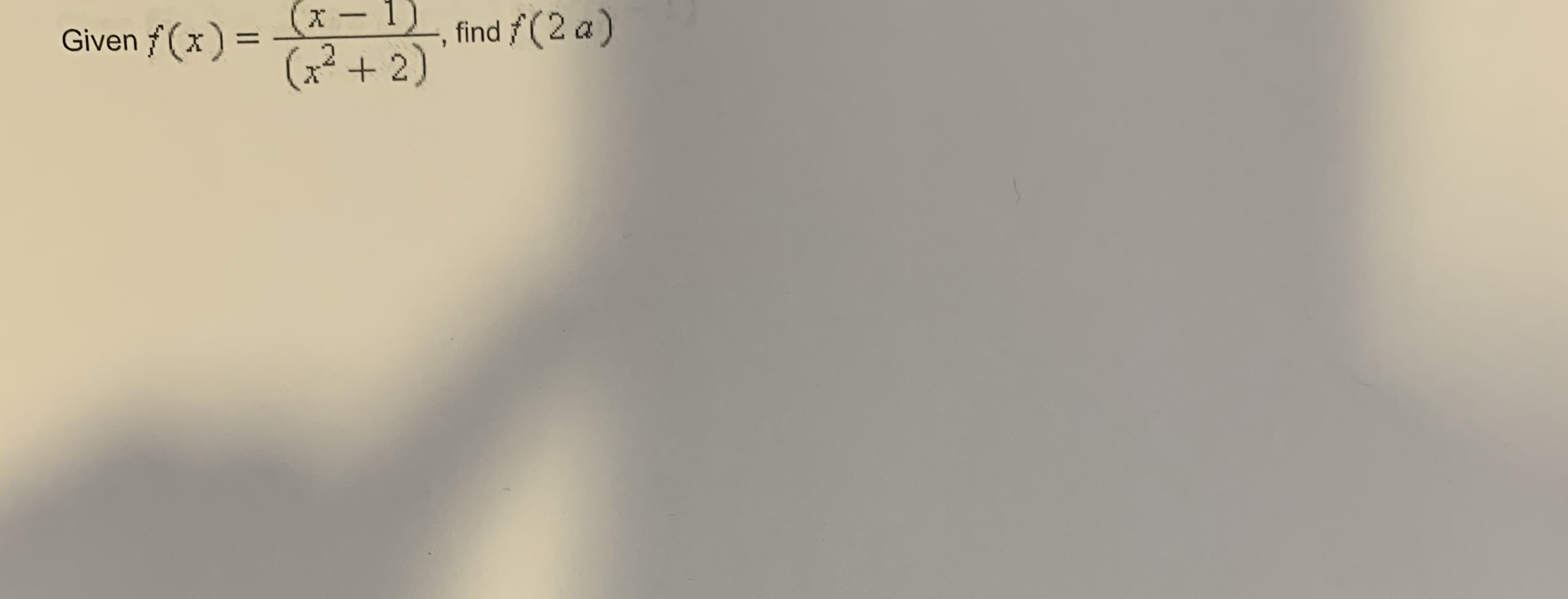 x-1)
(x² + 2)
Given f (x) =
find /(2 a)
