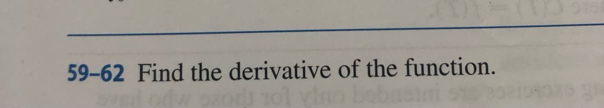 59-62 Find the derivative of the function.
odw ozod 101 yino bobasini si