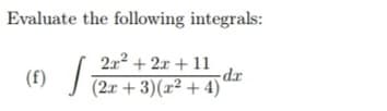 Evaluate the following integrals:
2x2 + 2x + 11
(f)
rp-
(2x + 3)(x² + 4)
