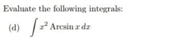 Evaluate the following integrals:
(d)
|² Arcsin z dz
