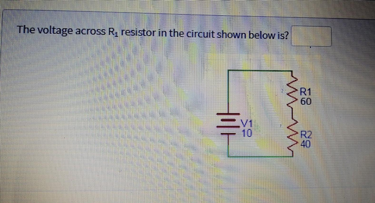 The voltage across R₁ resistor in the circuit shown below is?
V1
10
R1
60
www
29