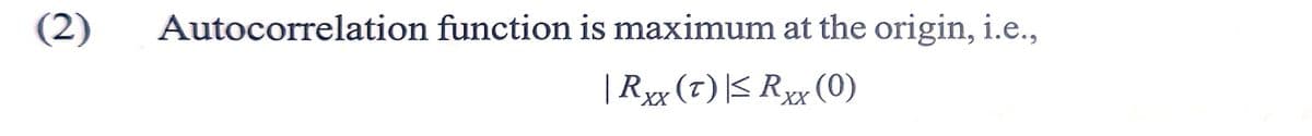 (2)
Autocorrelation function is maximum at the origin, i.e.,
| Rxx(7)|S Rxx (0)
XX
