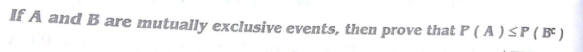 If A and B are mutually exclusive events, then prove that P ( A )<P (B°)
