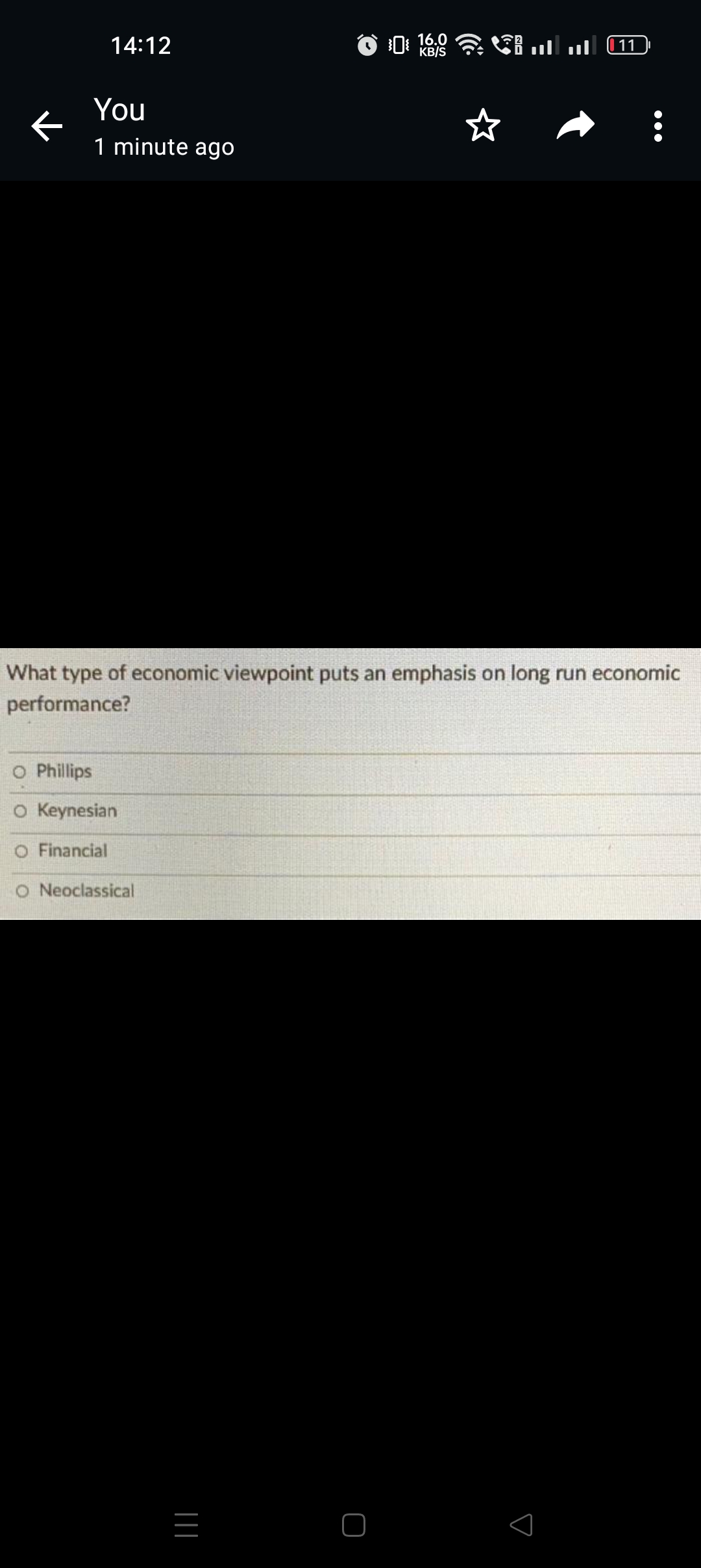 14:12
You
1 minute ago
O Phillips
O Keynesian
O Financial
O Neoclassical
16.0
KB/S
What type of economic viewpoint puts an emphasis on long run economic
performance?
_|||
11