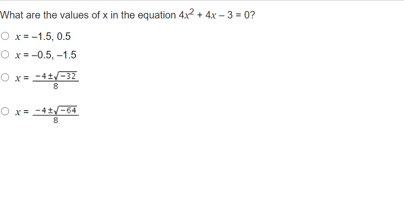 What are the values of x in the equation 4x2 + 4x – 3 = 0?
O x = -1.5, 0.5
O x = -0.5, –1.5
%3D
O x = -4±/-32
8
O x = -4±/-64
8
