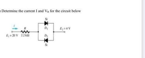 Determine the current I and VR for the circuit below
Si
