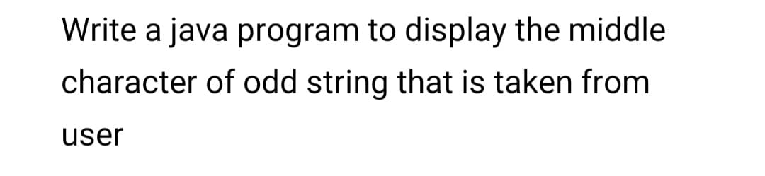 Write a java program to display the middle
character of odd string that is taken from
user
