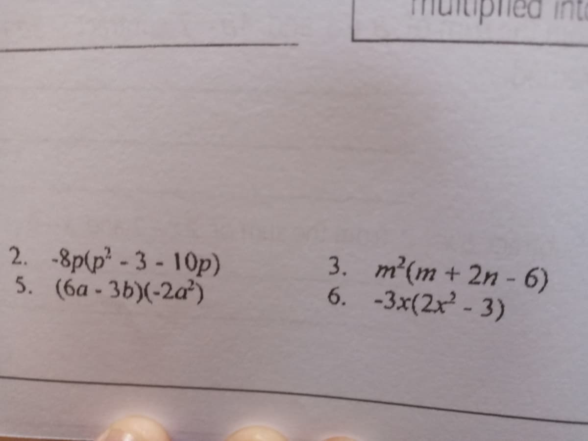 led inte
2. -8p(p-3 - 10p)
5. (6a - 3b)(-2a)
3. m²(m + 2n - 6)
6. -3x(2x - 3)
