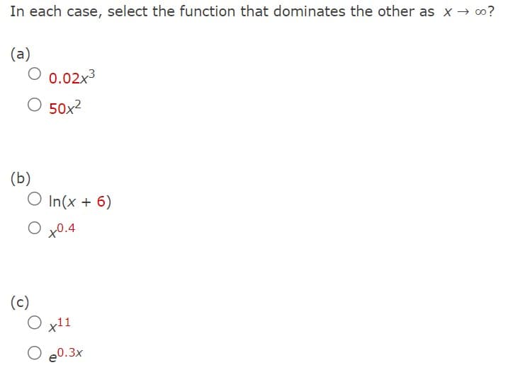 In each case, select the function that dominates the other as x → ∞o?
(a)
(b)
0.02x³
50x²
O In(x + 6)
x0.4
(c)
x11
O e0.3x