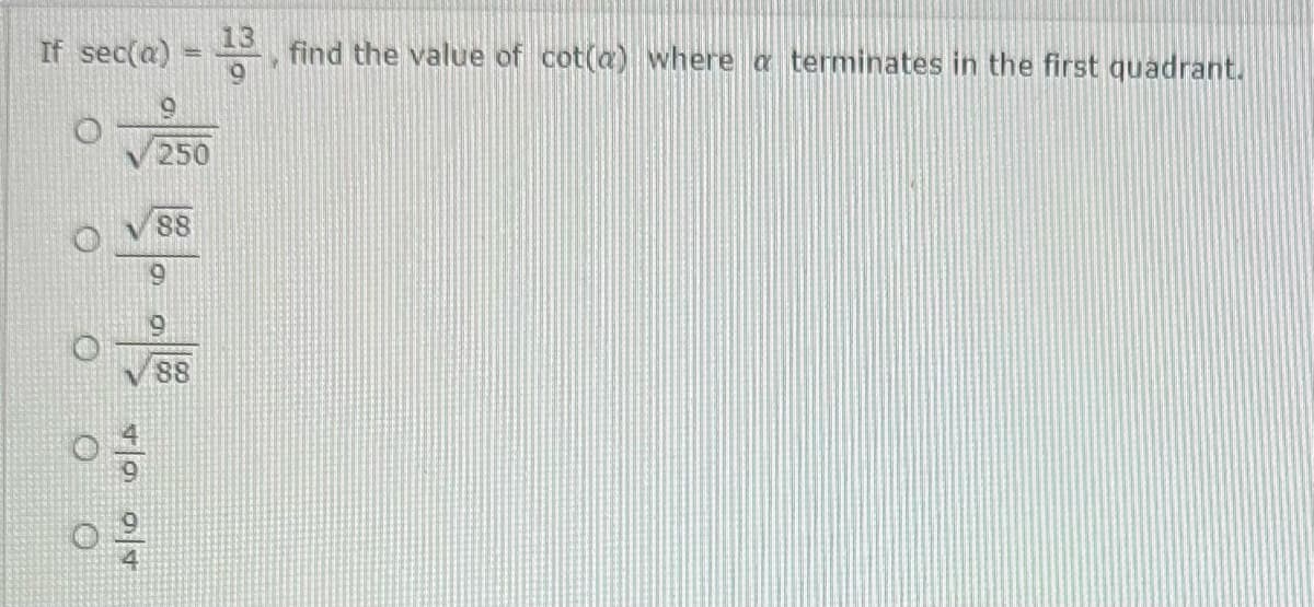 If sec(a)
4964
250
88
88
13
find the value of cot(a) where a terminates in the first quadrant.