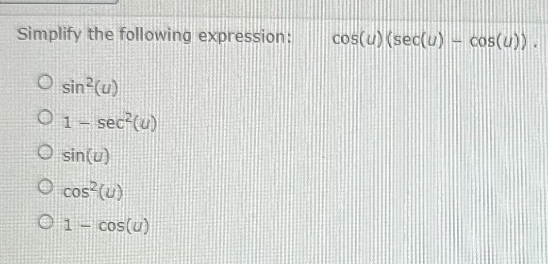 Simplify the following expression:
O sin²(u)
O 1 - sec²(u)
O sin(u)
O cos²(u)
O 1 - cos(u)
cos(u) (sec(u) - cos(u))