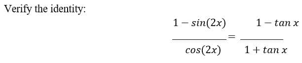 Verify the identity:
1- sin(2x)
1- tan x
cos(2x)
1+ tan x
