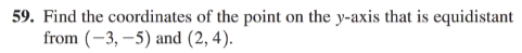 on the y-axis that is equidistant
59. Find the coordinates of the point
from (-3, –5) and (2, 4).
