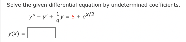 Solve the given differential equation by undetermined coefficients.
у" - у' +
= 5 + eX/2
y(x) =
