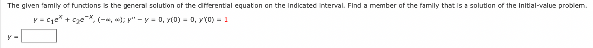 The given family of functions is the general solution of the differential equation on the indicated interval. Find a member of the family that is a solution of the initial-value problem.
y = cqe* + c2e¯*, (-∞, ∞); y" - y = 0, y(0) = 0, y'(0) = 1
y =
