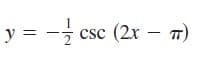 y = -c
z csc (2x – )
TT
