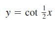 y = cot x
= cot zX
